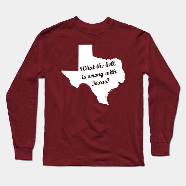 What the hell is wrong with Texas? Long Sleeve T-Shirt by yaywow